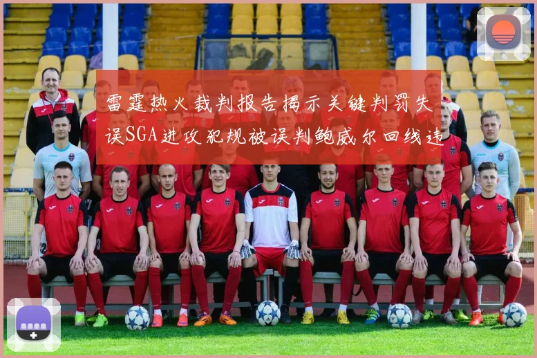 雷霆热火裁判报告揭示关键判罚失误SGA进攻犯规被误判鲍威尔回线违例未被吹罚