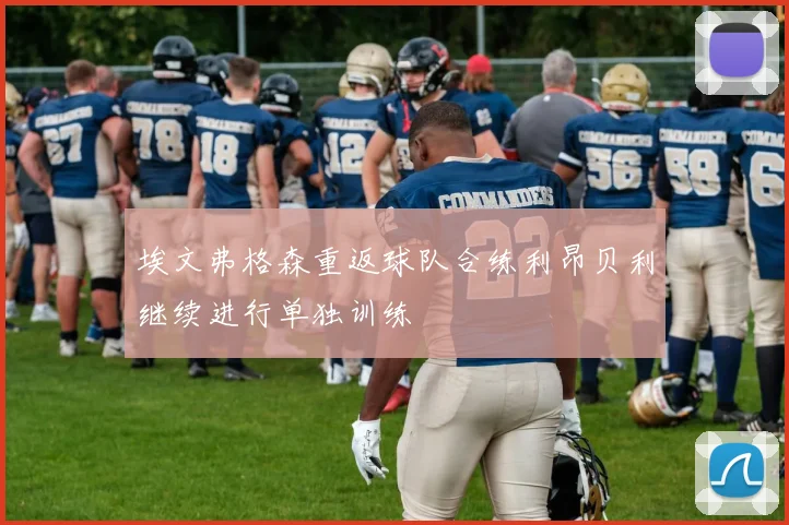 埃文弗格森重返球队合练利昂贝利继续进行单独训练